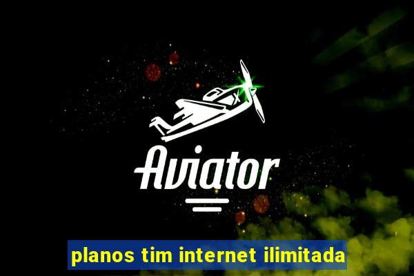 planos tim internet ilimitada